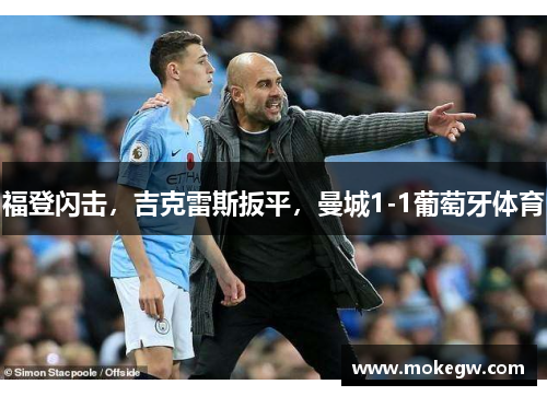 福登闪击，吉克雷斯扳平，曼城1-1葡萄牙体育