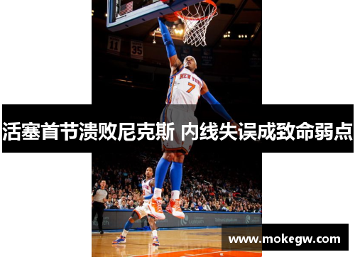 活塞首节溃败尼克斯 内线失误成致命弱点