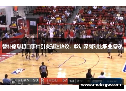 替补席爆粗口事件引发球迷热议，教训深刻对比职业操守。